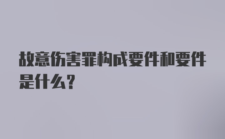 故意伤害罪构成要件和要件是什么？