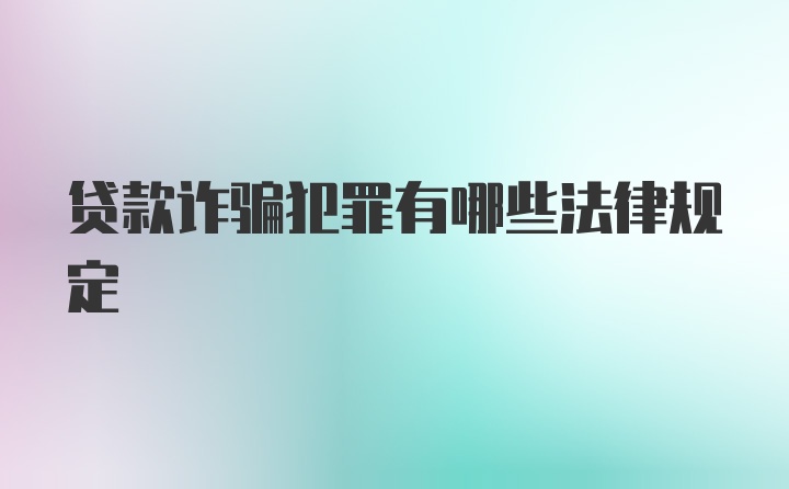 贷款诈骗犯罪有哪些法律规定