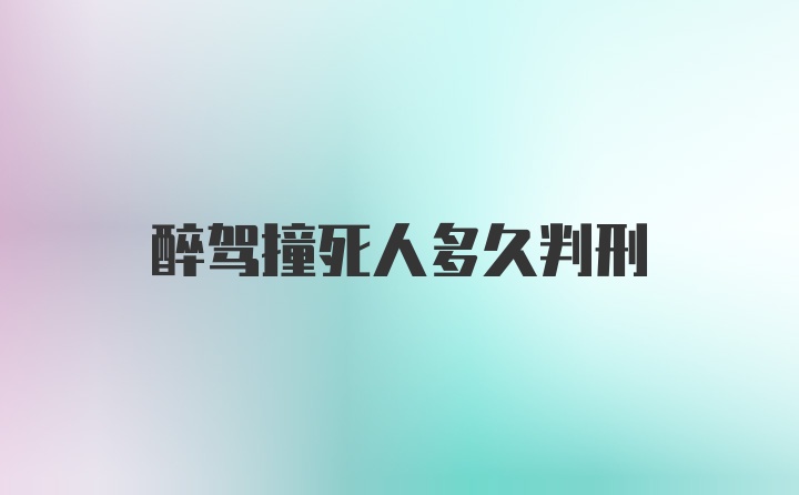 醉驾撞死人多久判刑