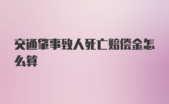 交通肇事致人死亡赔偿金怎么算