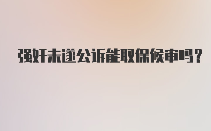 强奸未遂公诉能取保候审吗？