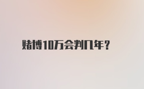 赌博10万会判几年?