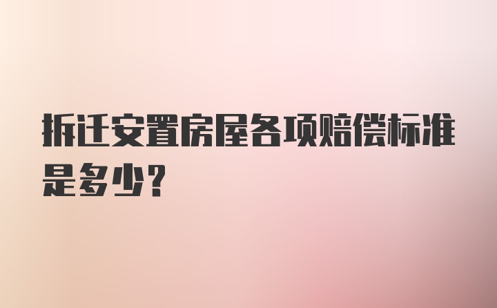 拆迁安置房屋各项赔偿标准是多少？