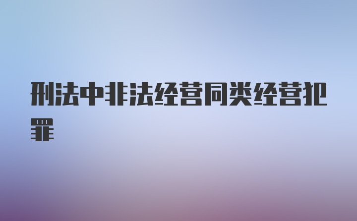 刑法中非法经营同类经营犯罪