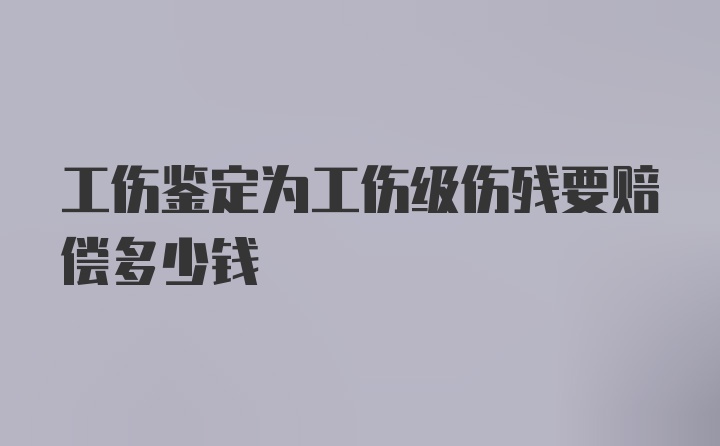 工伤鉴定为工伤级伤残要赔偿多少钱