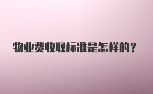 物业费收取标准是怎样的？