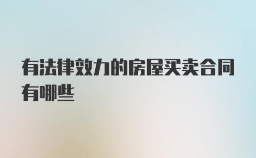 有法律效力的房屋买卖合同有哪些