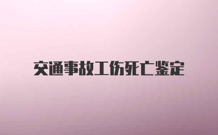 交通事故工伤死亡鉴定