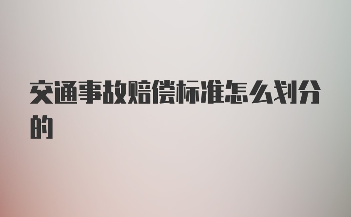 交通事故赔偿标准怎么划分的