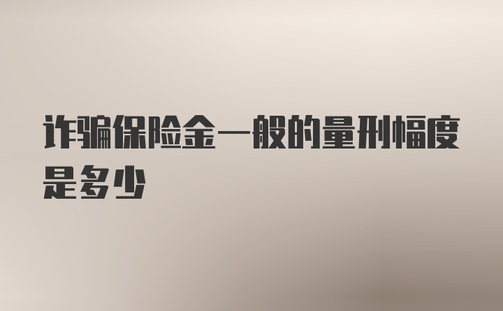 诈骗保险金一般的量刑幅度是多少