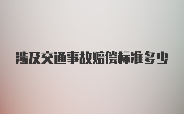 涉及交通事故赔偿标准多少