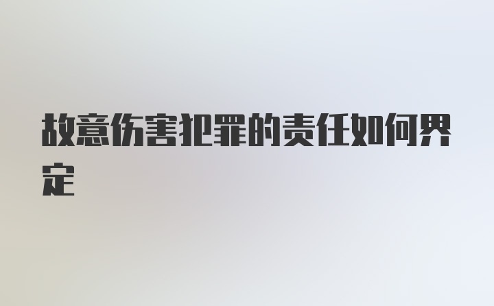 故意伤害犯罪的责任如何界定