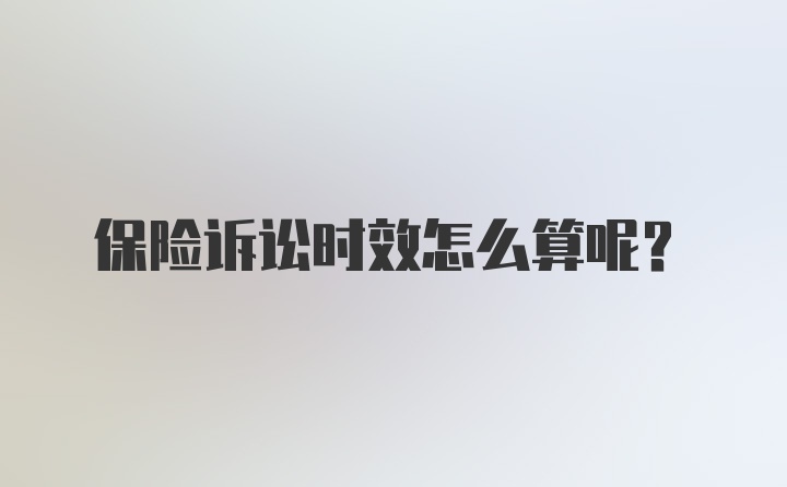 保险诉讼时效怎么算呢？