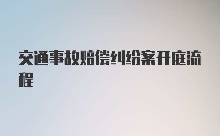 交通事故赔偿纠纷案开庭流程