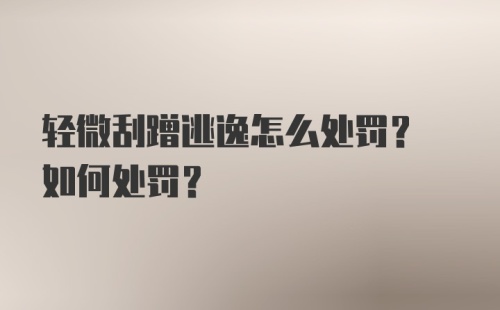 轻微刮蹭逃逸怎么处罚? 如何处罚?