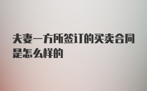 夫妻一方所签订的买卖合同是怎么样的