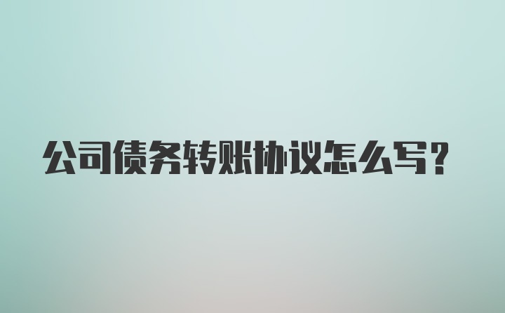 公司债务转账协议怎么写？