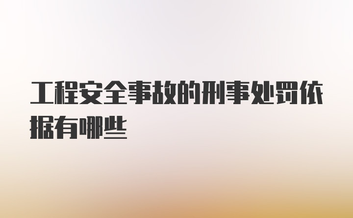 工程安全事故的刑事处罚依据有哪些