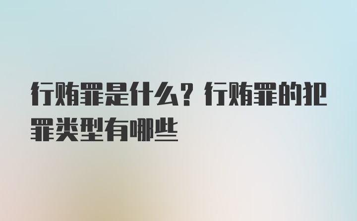 行贿罪是什么？行贿罪的犯罪类型有哪些