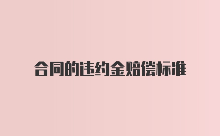 合同的违约金赔偿标准