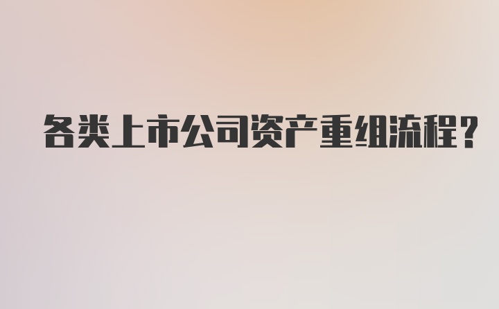 各类上市公司资产重组流程？