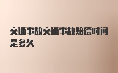 交通事故交通事故赔偿时间是多久