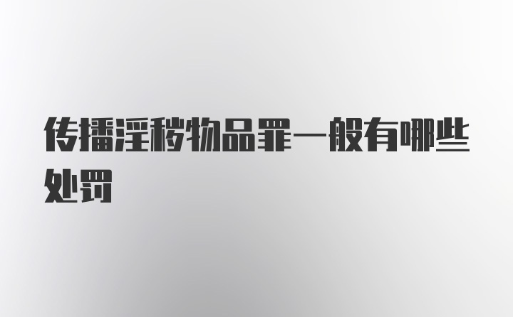 传播淫秽物品罪一般有哪些处罚