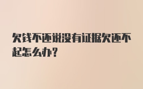 欠钱不还说没有证据欠还不起怎么办？