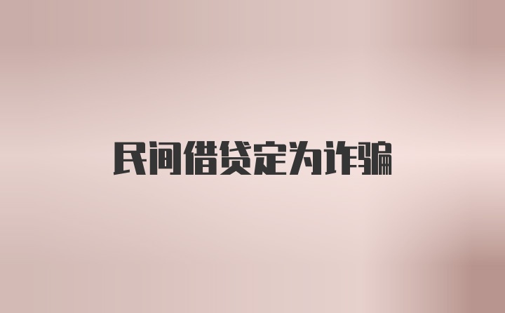 民间借贷定为诈骗