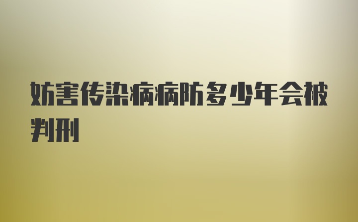 妨害传染病病防多少年会被判刑