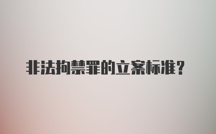 非法拘禁罪的立案标准？