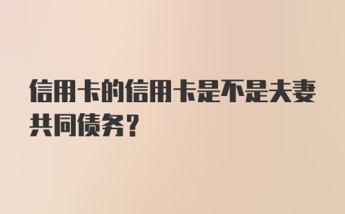 信用卡的信用卡是不是夫妻共同债务？