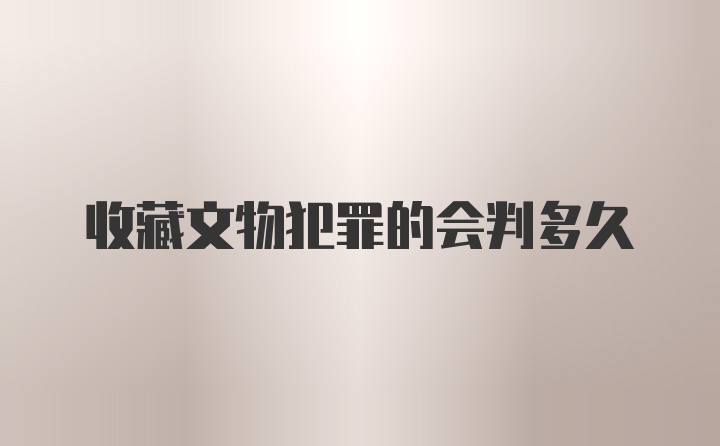 收藏文物犯罪的会判多久