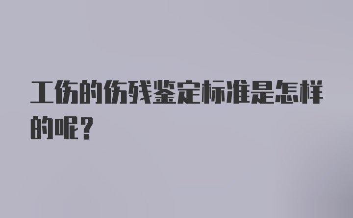 工伤的伤残鉴定标准是怎样的呢？