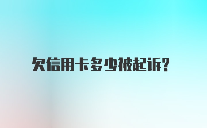 欠信用卡多少被起诉？