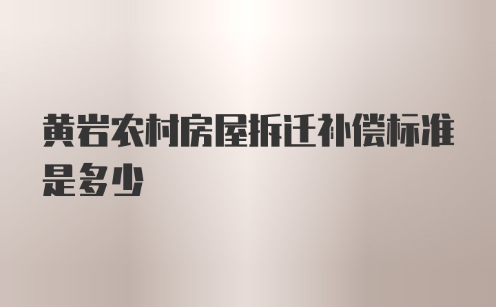 黄岩农村房屋拆迁补偿标准是多少