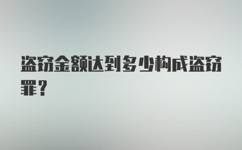 盗窃金额达到多少构成盗窃罪？