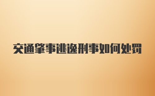 交通肇事逃逸刑事如何处罚