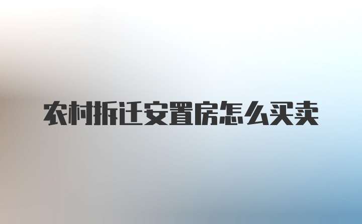 农村拆迁安置房怎么买卖