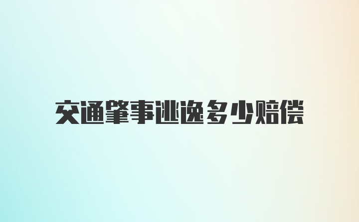 交通肇事逃逸多少赔偿