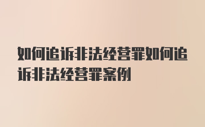 如何追诉非法经营罪如何追诉非法经营罪案例