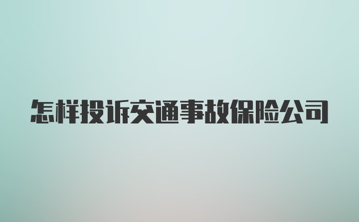 怎样投诉交通事故保险公司