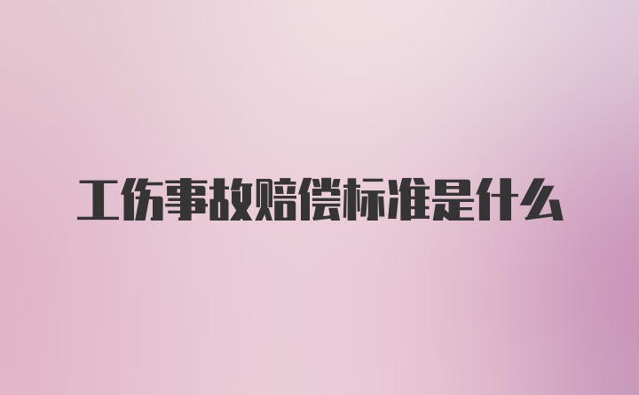 工伤事故赔偿标准是什么