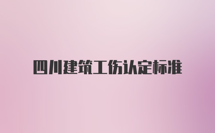 四川建筑工伤认定标准