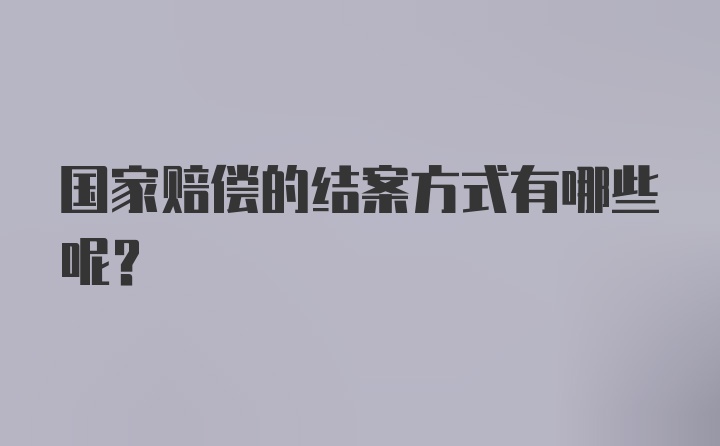 国家赔偿的结案方式有哪些呢？