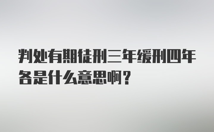 判处有期徒刑三年缓刑四年各是什么意思啊？