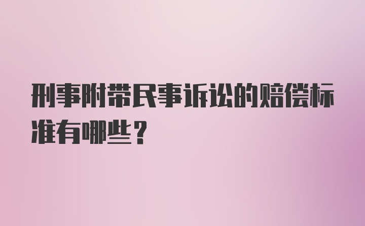 刑事附带民事诉讼的赔偿标准有哪些？