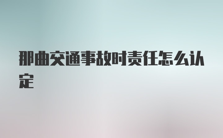 那曲交通事故时责任怎么认定