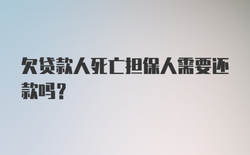 欠贷款人死亡担保人需要还款吗？