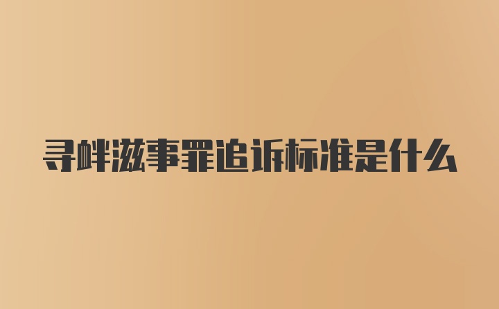 寻衅滋事罪追诉标准是什么